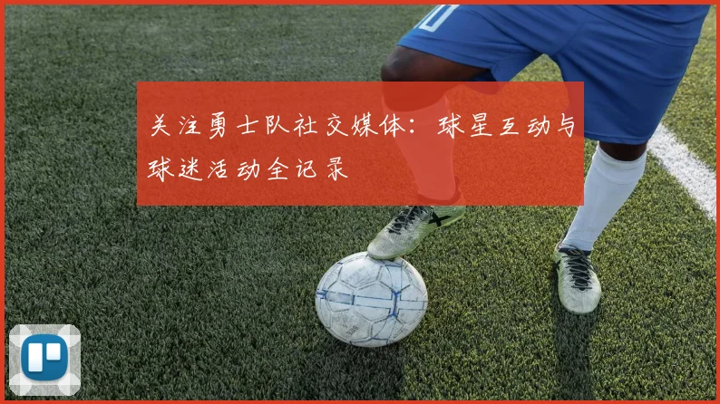 关注勇士队社交媒体：球星互动与球迷活动全记录